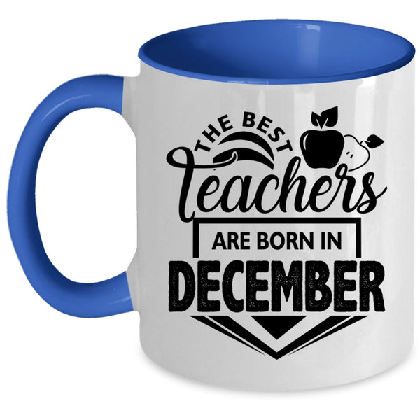 Cute Teacher Coffee Mug, The Best Teachers Are Born In December Accent Mug