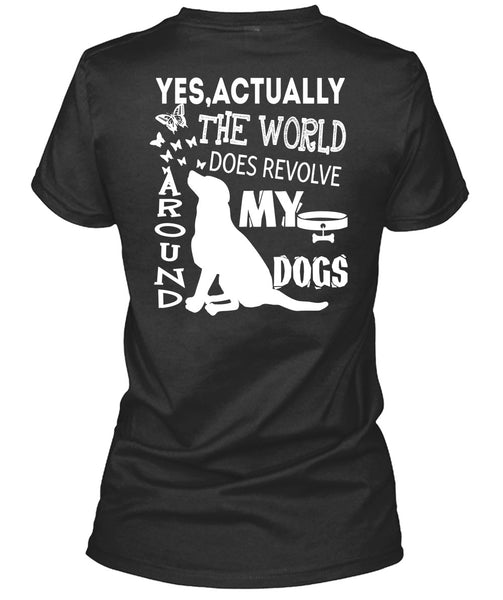The World Does Revolve Around My Dogs T Shirt, I Love My Life T Shirt
