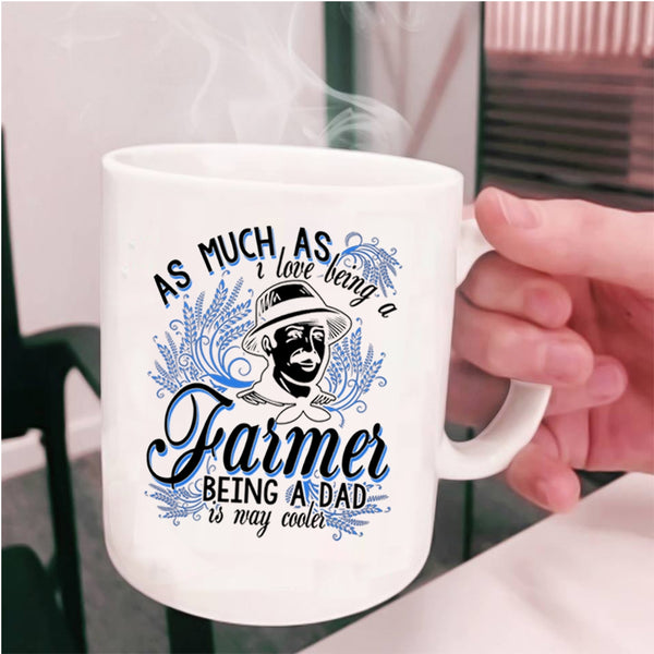 Being A Dad Is Way Cooler Coffee Mug, I Love Being A Farmer Cup