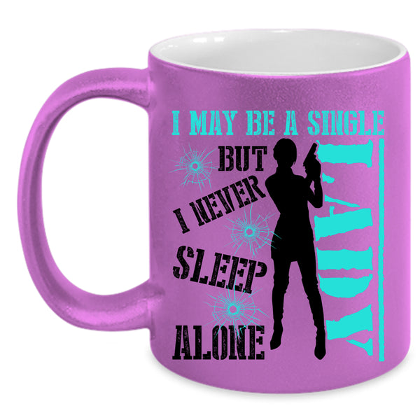 I Never Sleep Alone Coffee Mug, I May Be A Single Lady Accent Mug