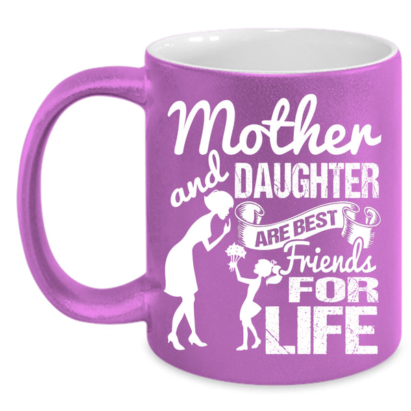 Mother And Daughter Are Best Friend For Life Coffee Mug, Family Coffee Cup