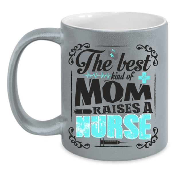Cool Nurses Coffee Mug, The Best Kind Of Mom Raises A Nurse Accent Mug