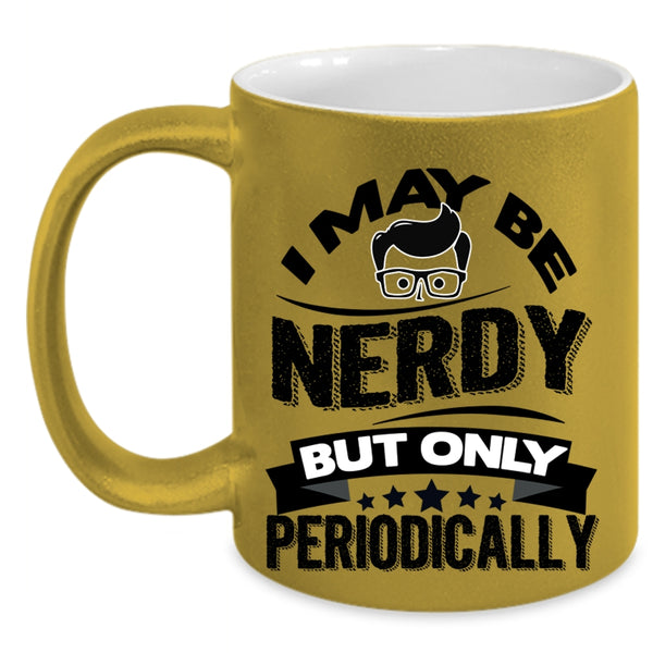 Funny Chemistry Coffee Mug, I May Be Nerdy But Only Periodically Accent Mug