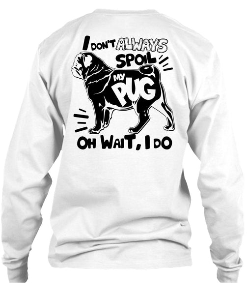 I Don't Always Spoil My Pug T Shirt, I Love Dog T Shirt