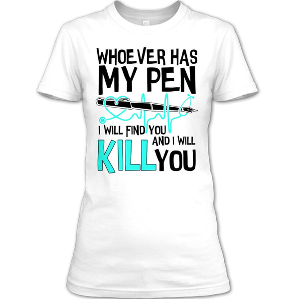 Whoever Has My Pen T Shirt, Gift For Nurse T Shirt