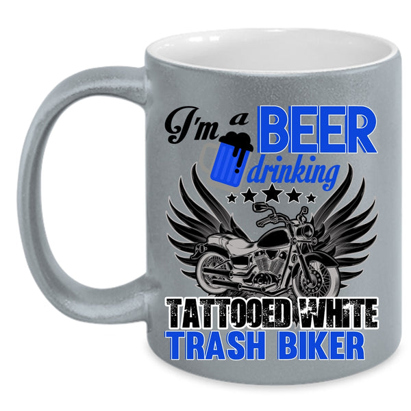 Funny Coffee Mug, I'm A Beer Drinking Tattooed White Trash Biker Accent Mug