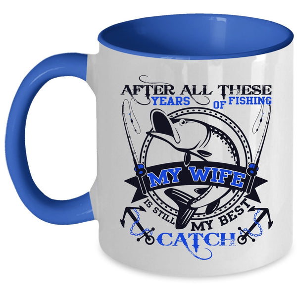 My Wife Is Still My Best Catch Coffee Mug, After All These Years Of Fishing Accent Mug