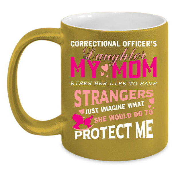 Correctional Officer's Daughter Coffee Mug, My Mom Protect Me Coffee Cup