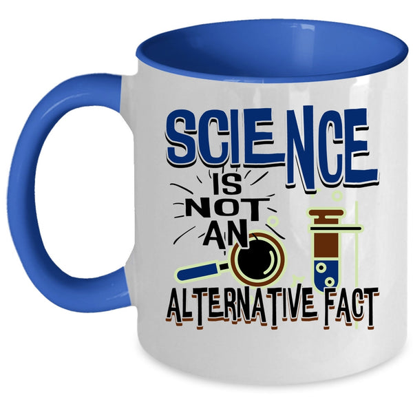 Funny Science Coffee Mug, Science Is Not An Alternative Fact Accent Mug