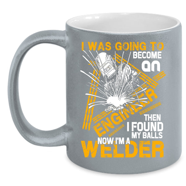 I Was Going To Become An Engineer Coffee Mug, I'm A Welder Coffee Cup