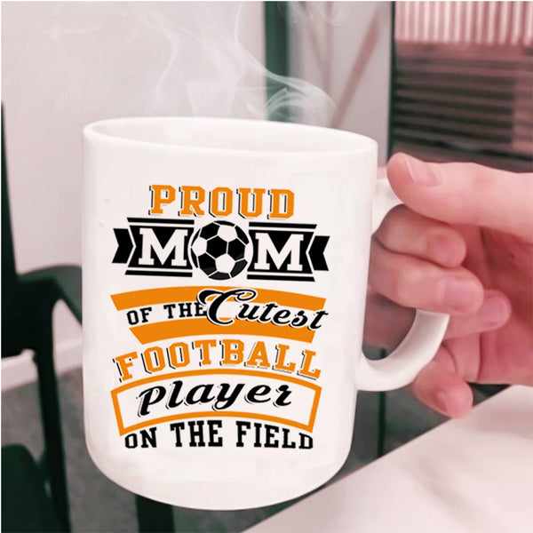 Cool Mom Coffee Mug, Proud Mom Of The Cutest Football Player Cup