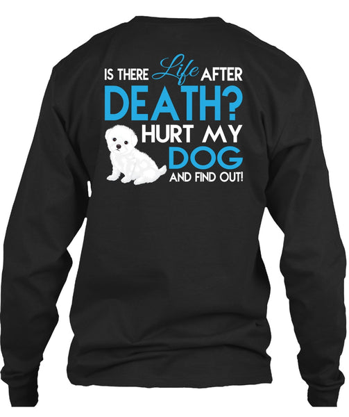 Hurt My Dog And Find Out T Shirt, Is There Life After Death T Shirt