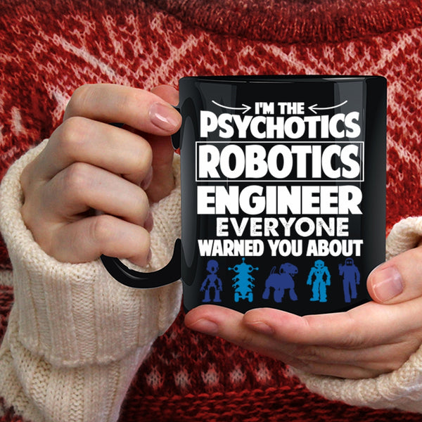 I'm The Psychotics Robotics Engineer Coffee Mug, Funny Coffee Cup