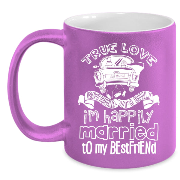True Love Isn't Found Coffee Mug, I'm Happily Married To My Best Friend Coffee Cup