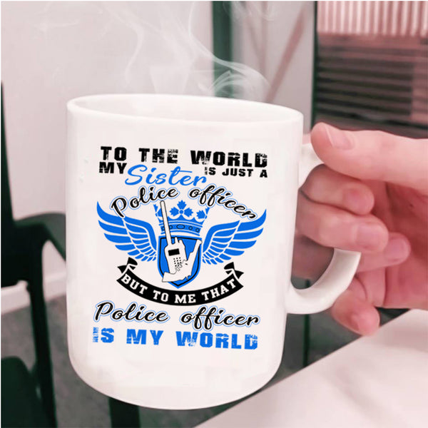 That Police Officer Is My World Coffee Mug, My Sister Is A Police Officer Cup