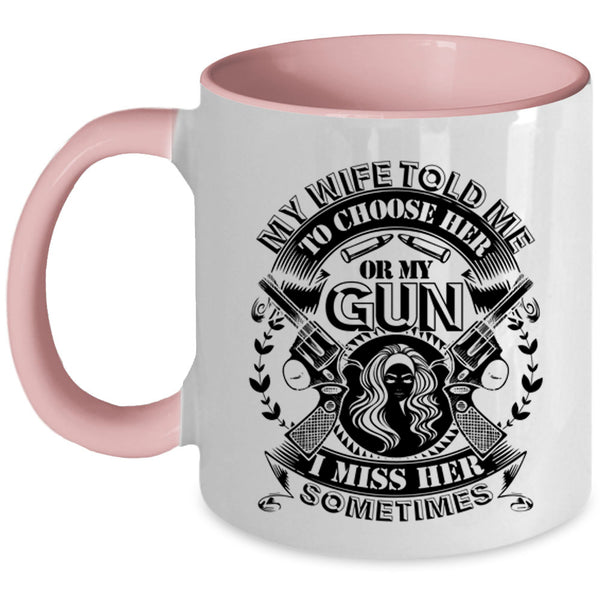 Funny Saying Coffee Mug, My Wife Told Me To Choose Her Or My Gun Accent Mug