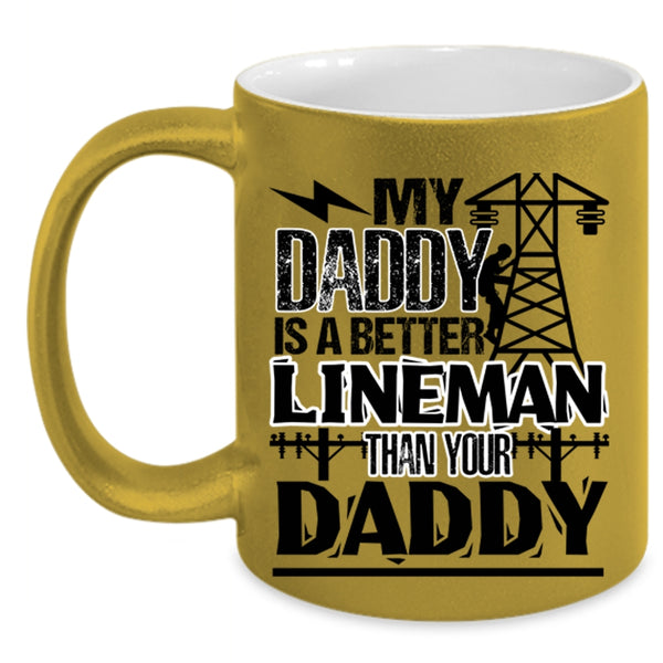 Cool Daddy Coffee Mug, My Daddy Is A Better Lineman Than Your Daddy Accent Mug