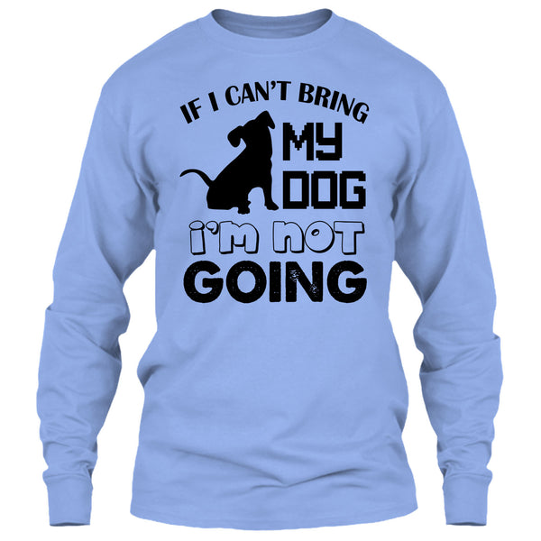If I Can’t Bring My Dog T Shirt, I Love My Dog T Shirt