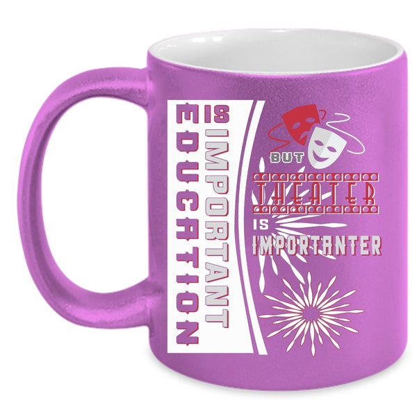 Education Is Important Coffee Mug, Theater Is Importanter Coffee Cup