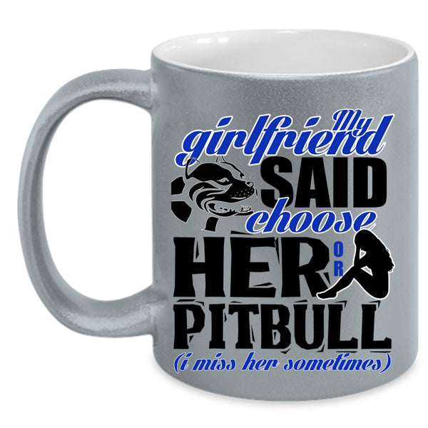 Funny Boyfriend Coffee Mug, My Girlfriend Said Choose Her Or Pitbull Accent Mug