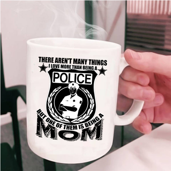 One Of Them Is Being A Mom Coffee Mug, I Love More Than Being A Police Cup