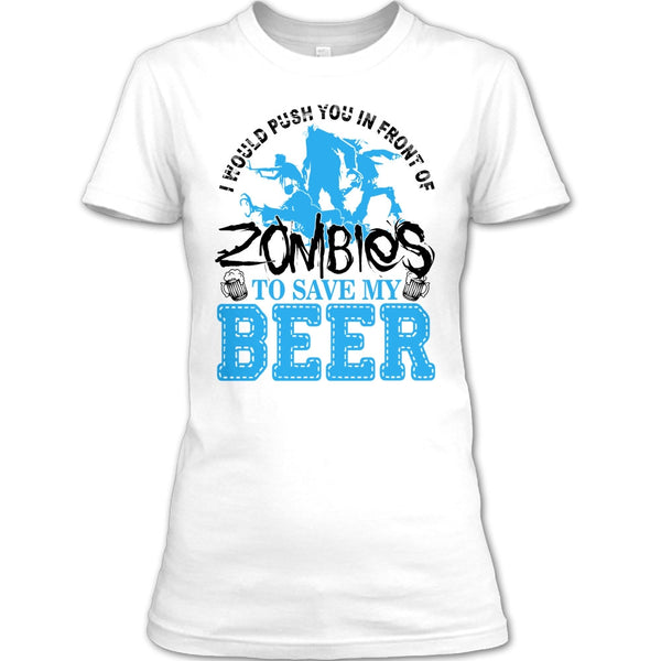 Push You In Front Of Zombies T Shirt, I Love Drink Beer T Shirt