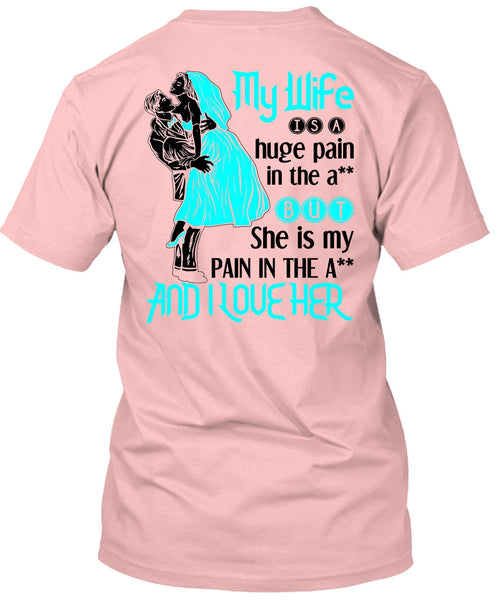 My Wife Is A Huge Pain T Shirt, Being A Wife T Shirt