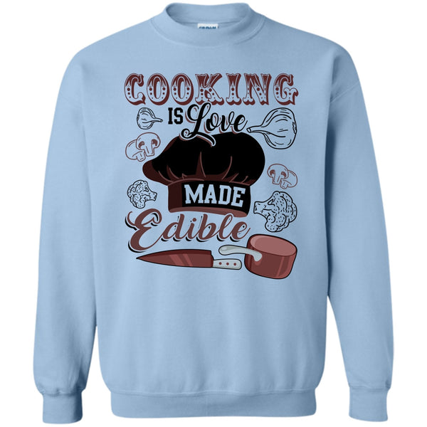 Gift For Chef T Shirt, Cooking Is Love Make Edible Sweatshirt