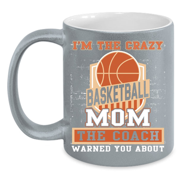I'm The Crazy Basketball Mom Coffee Mug, The Coach Coffee Cup