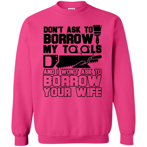 Coolest Carpenter T Shirt, Don't Ask To Borrow My Tools Sweatshirt