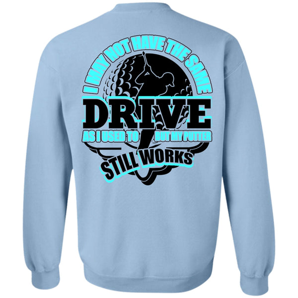 I Love Golfing T Shirt, I May Not Have The Same Drive Sweatshirt