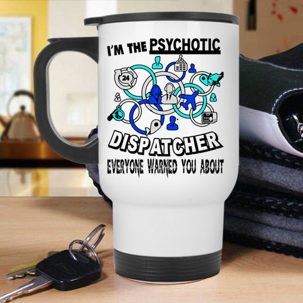 Cool Dispatcher Travel Mug, I'm The Psychotic Dispatcher Mug