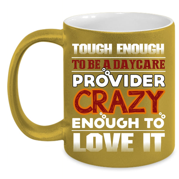 To Be A Daycare Provider Coffee Mug, Crazy Enough To Love It Coffee Cup