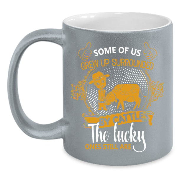 Some Of Us Grew Up Surrounded By Cattle Coffee Mug, Farmer Coffee Cup