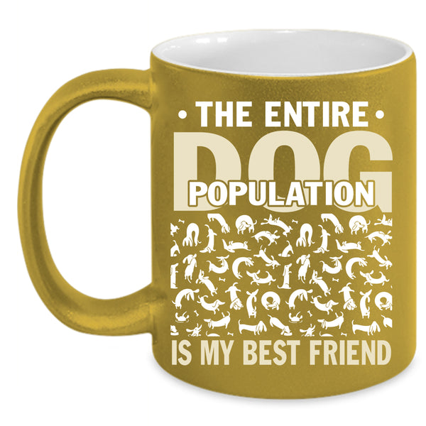 The Entire Dog Population Is My Best Friend Coffee Mug, Funny Dogs Coffee Cup