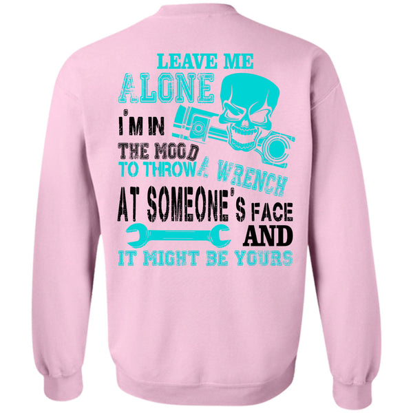 Being A Mechanic T Shirt, I'm In The Mood To Throw A Wrench At Someone's Face Sweatshirt