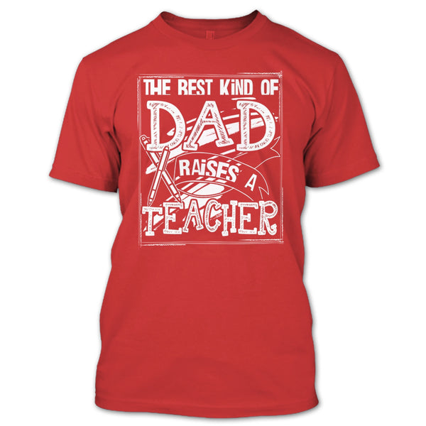 The Best Kind Of Dad T Shirt, Dad Raises A Teacher T Shirt
