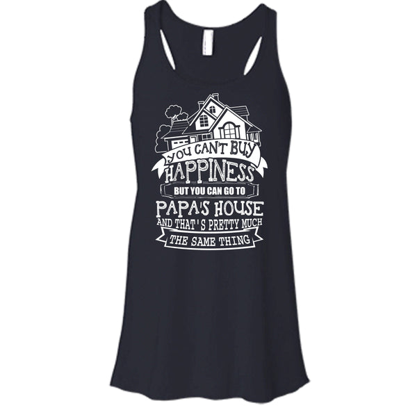 You Can't Buy Happiness T Shirt, You Can Go To Papa's House Tank Top