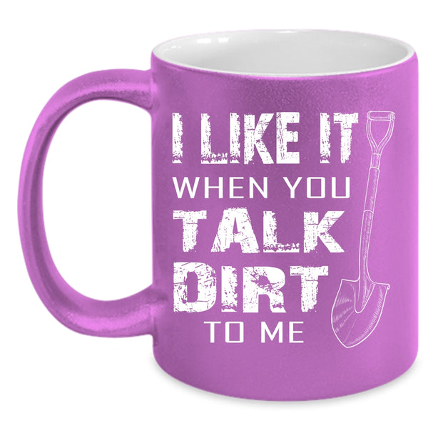 I Like It When You Talk Dirt To Me Coffee Mug, Cool Farmer Coffee Cup