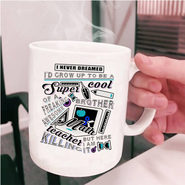 Cool Brother Coffee Mug, I'd Grow Up To Be A Brother Of A Math Teaher Cup