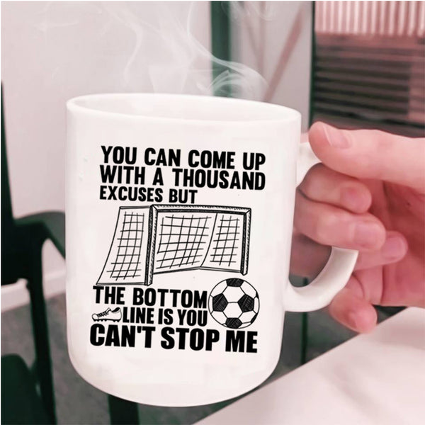 Soccer Coffee Mug, You Can Come Up With A Thousand Excuses Cup