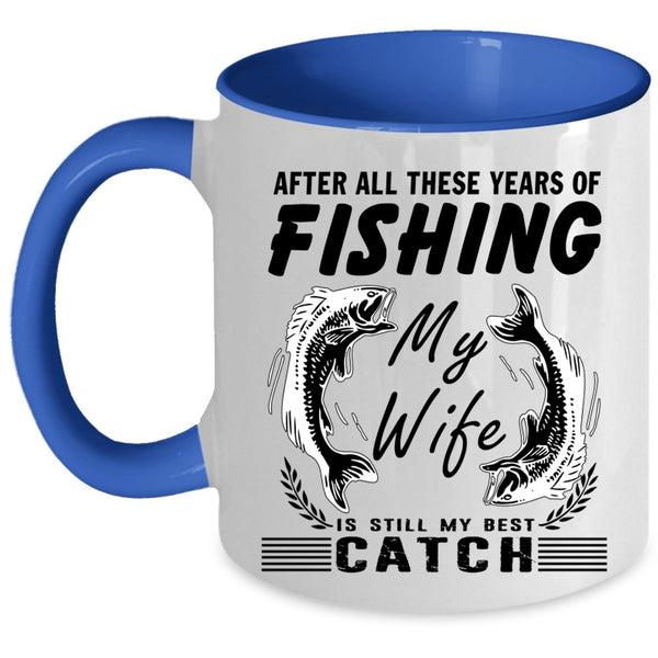 My Wife Is My Best Catch Coffee Mug, These Years Of Fishing Accent Mug