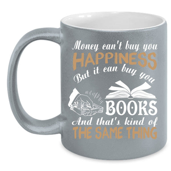 Money Can't Buy You Happiness Coffee Mug, It Can Buy You Books Coffee Cup