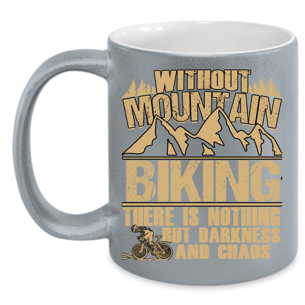 Without Mountain Biking Coffee Mug, There Is Nothing But Darkness And Chaos Coffee Cup
