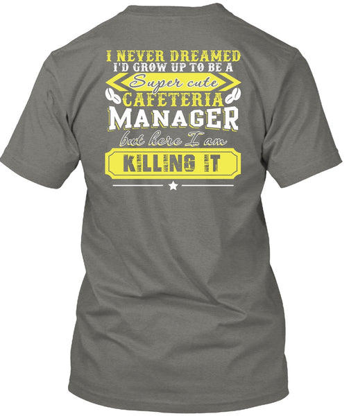 I'd Grow Up To be A Cafeteria Manager T Shirt, I Never Dreamed T Shirt