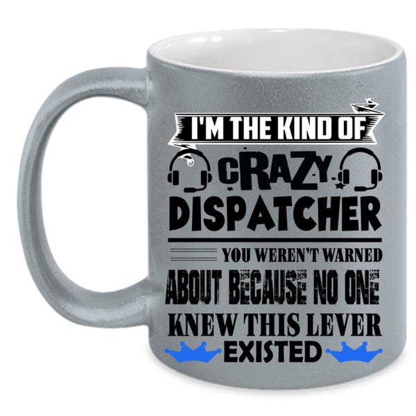 Crazy Dispatcher Coffee Mug, I'm The Kind Of Crazy Dispatcher Accent Mug