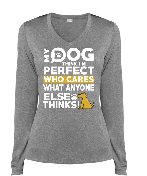 My Dog Think T Shirt, Who Cares What Anyone Else Thinks T Shirt, Cool Shirt (Ladies LS Heather V-Neck)