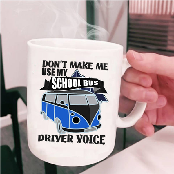 Cool Job Coffee Mug, Don't Make Me Use My School Bus Driver Voice Cup