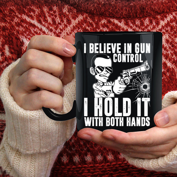 I Believe In Gun Control Coffee Mug, I Hold It With Both Hands Coffee Cup
