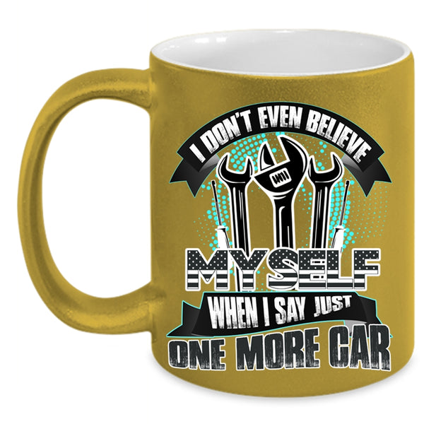 When I Say Just One More Car Coffee Mug, I Don't Even Believe My Self Accent Mug
